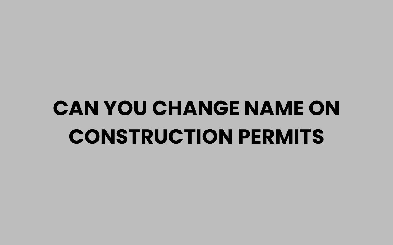 can you change name on construction permits