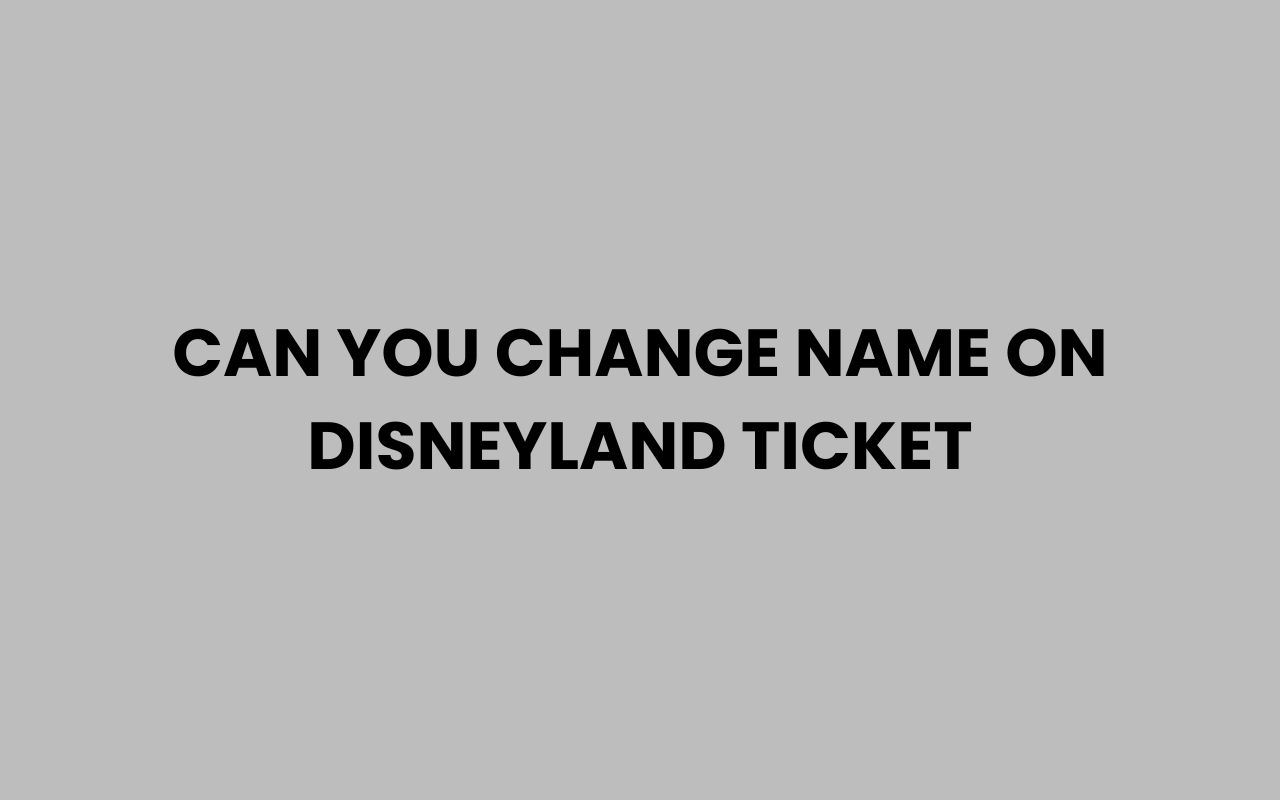 can you change name on disneyland ticket
