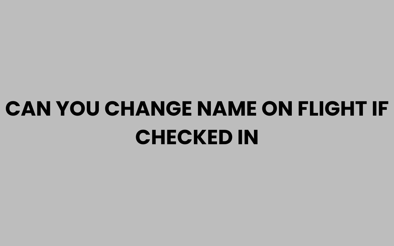 can you change name on flight if checked in