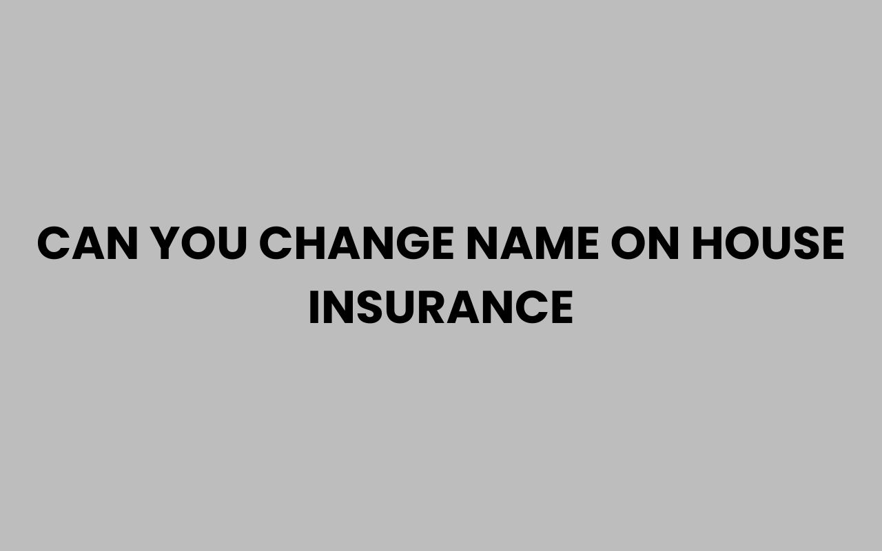 can you change name on house insurance