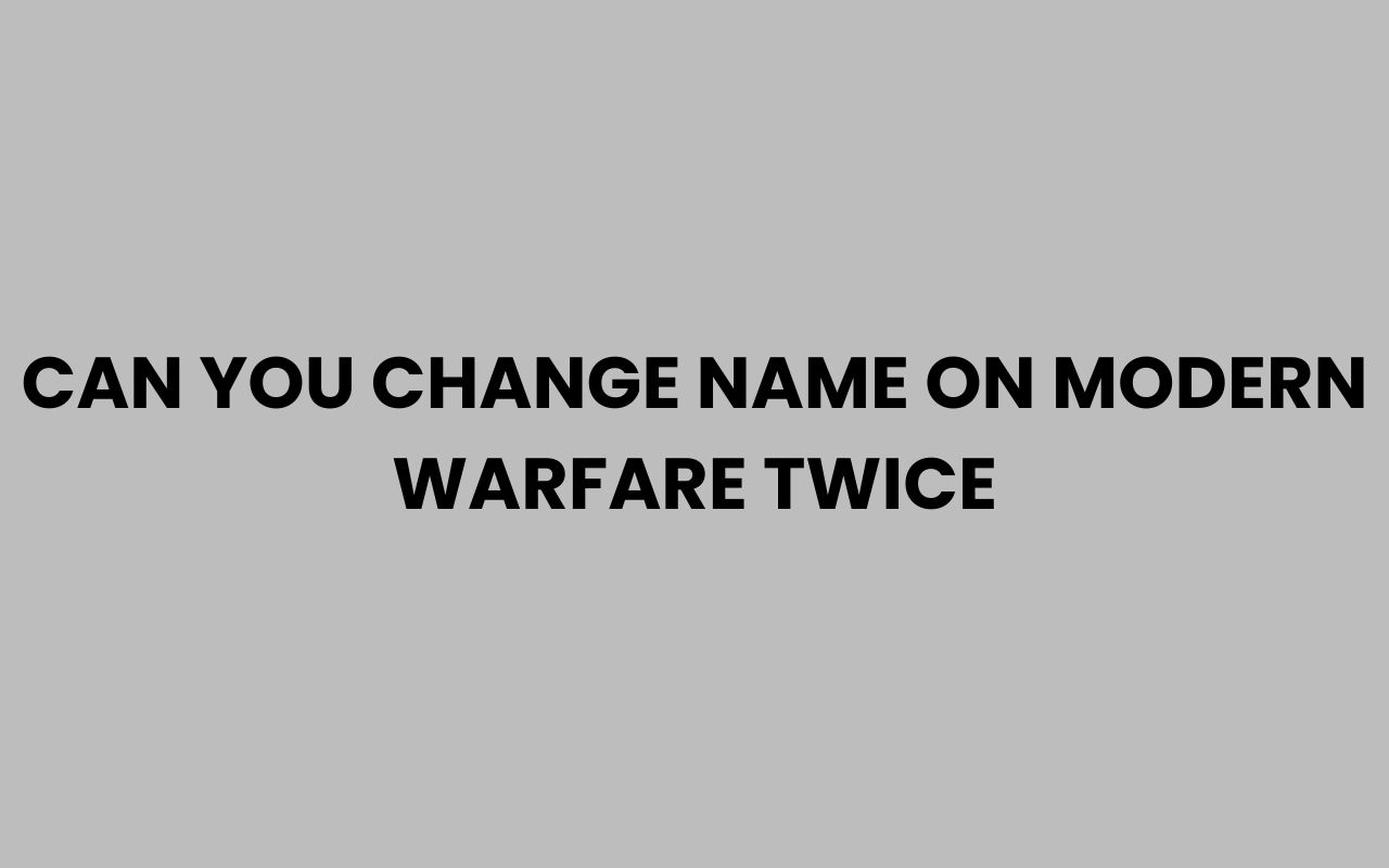 can you change name on modern warfare twice