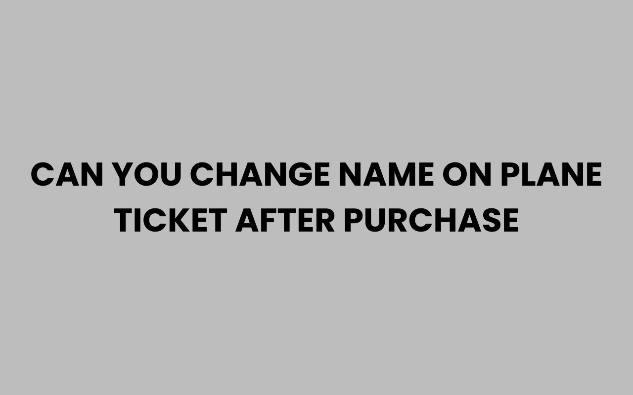 can you change name on plane ticket after purchase