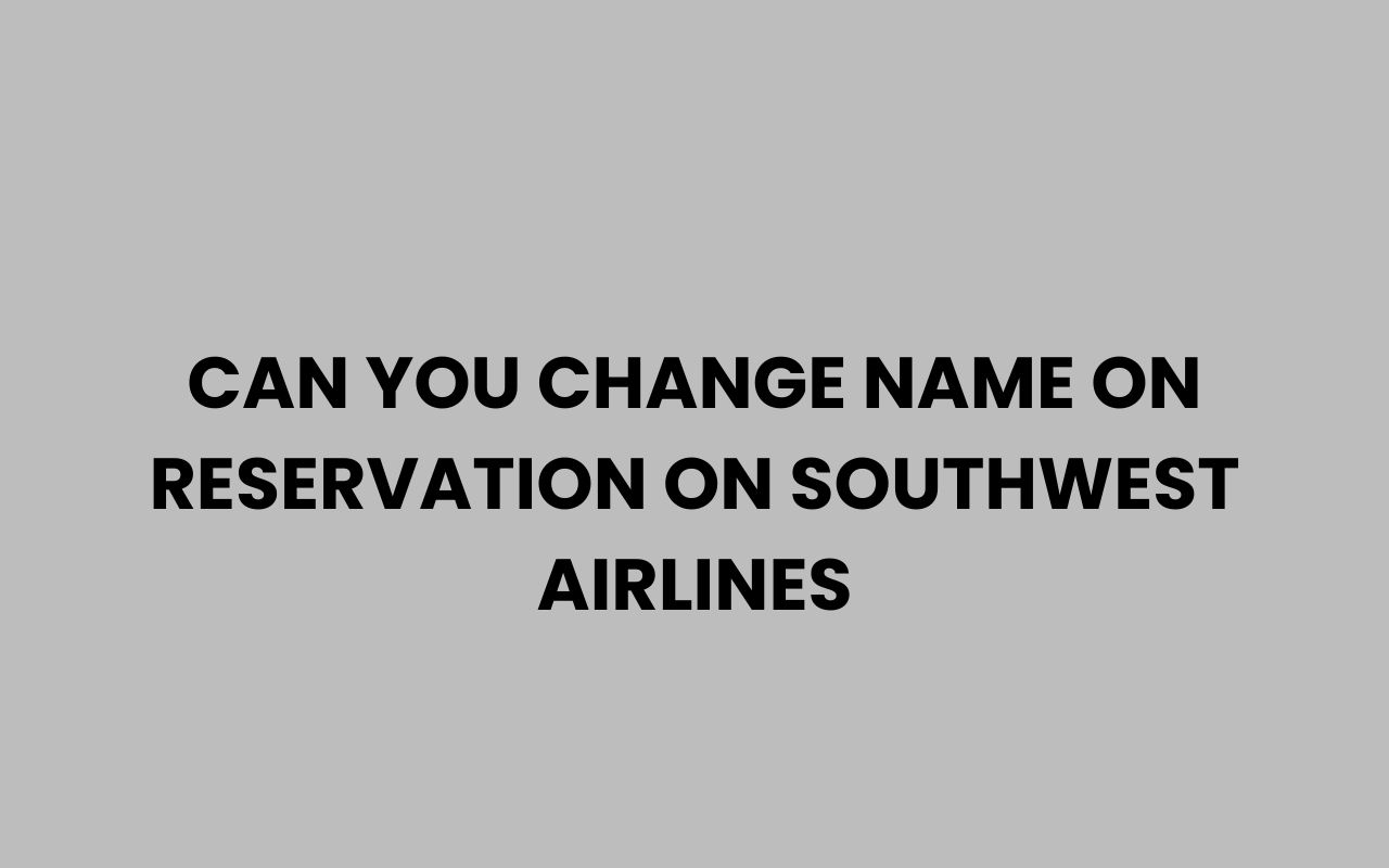 can you change name on reservation on southwest airlines