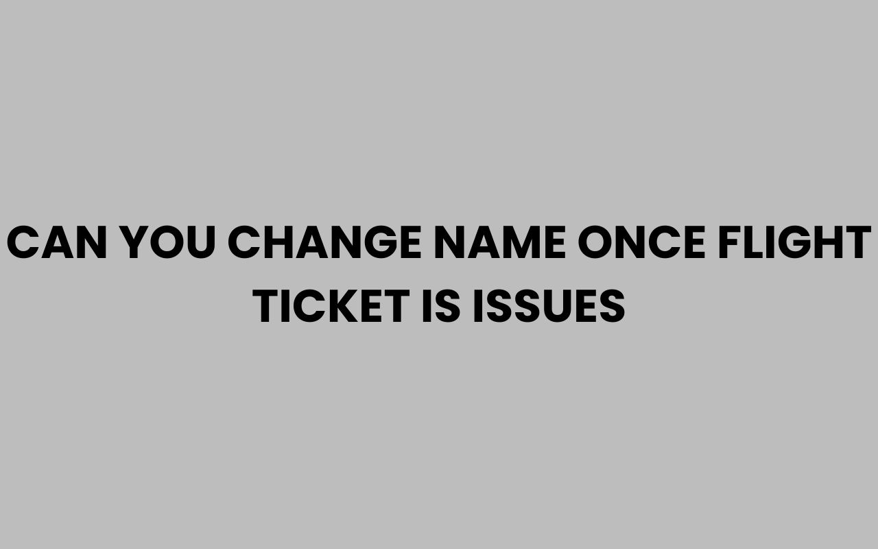 can you change name once flight ticket is issues