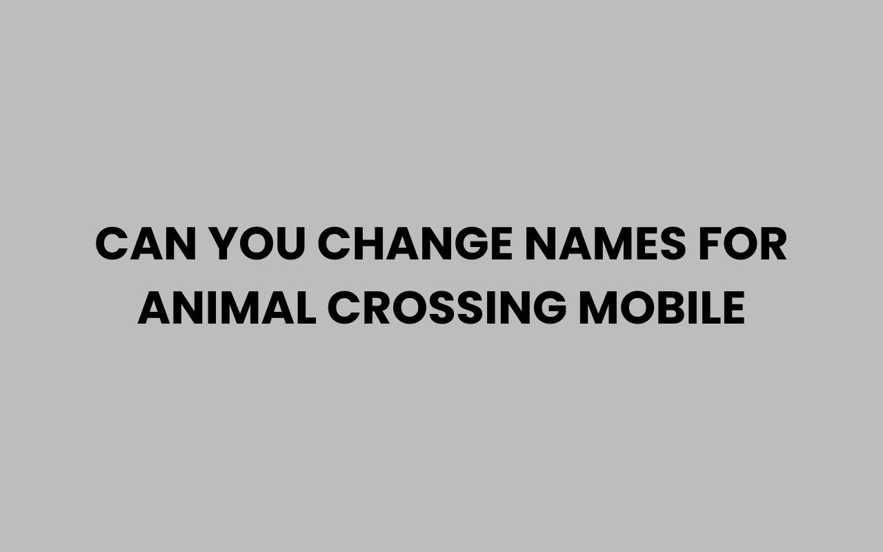 can you change names for animal crossing mobile