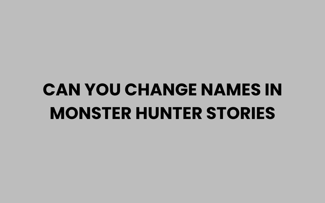 can you change names in monster hunter stories