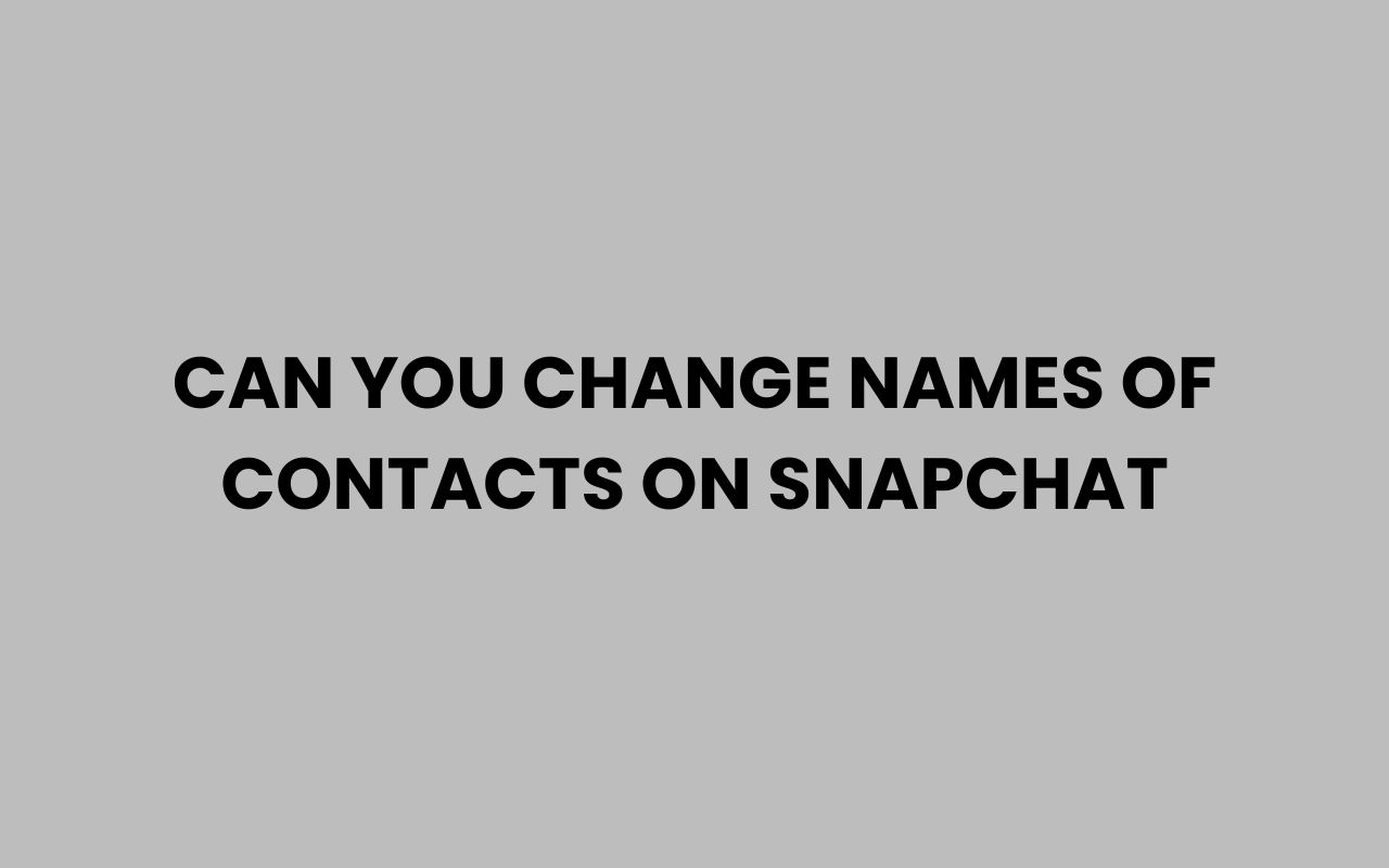 can you change names of contacts on snapchat