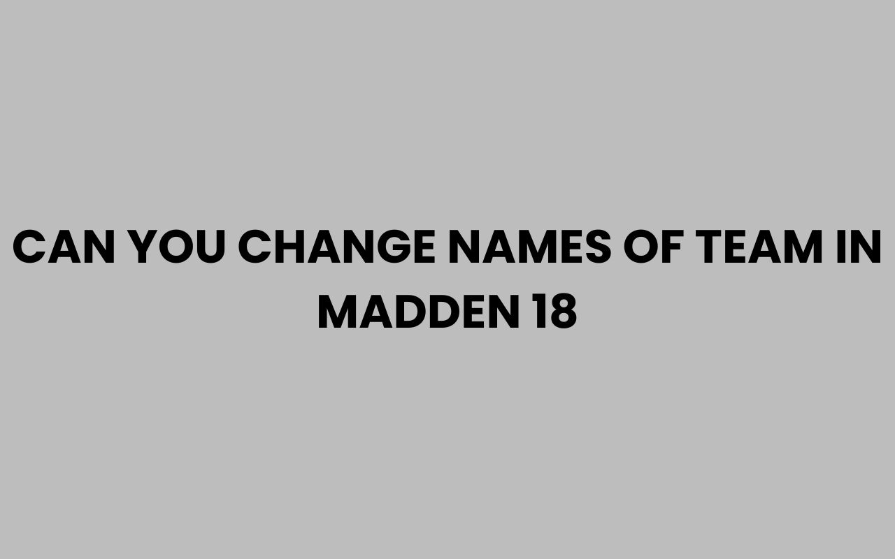 can you change names of team in madden 18