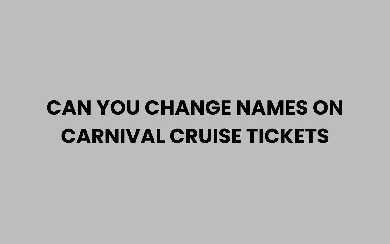 can you change names on carnival cruise tickets