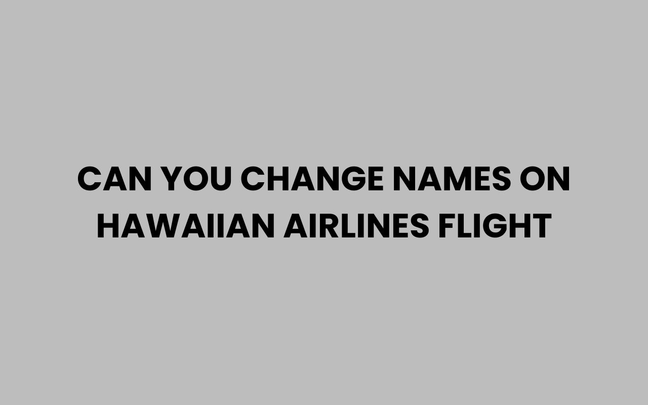 can you change names on hawaiian airlines flight