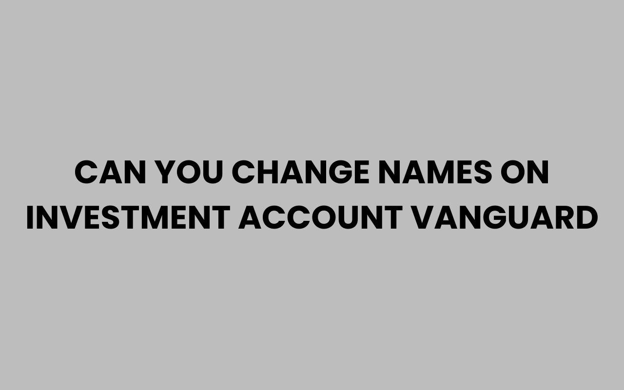 can you change names on investment account vanguard