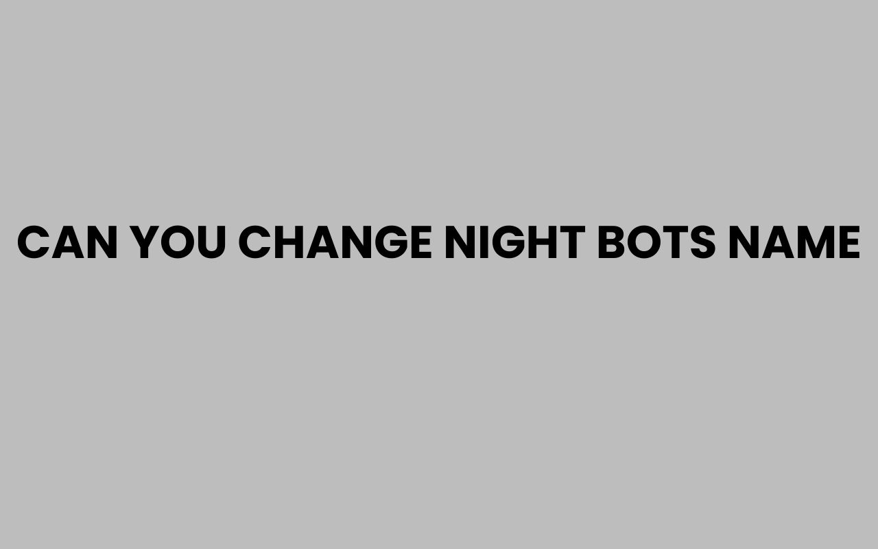 can you change night bots name