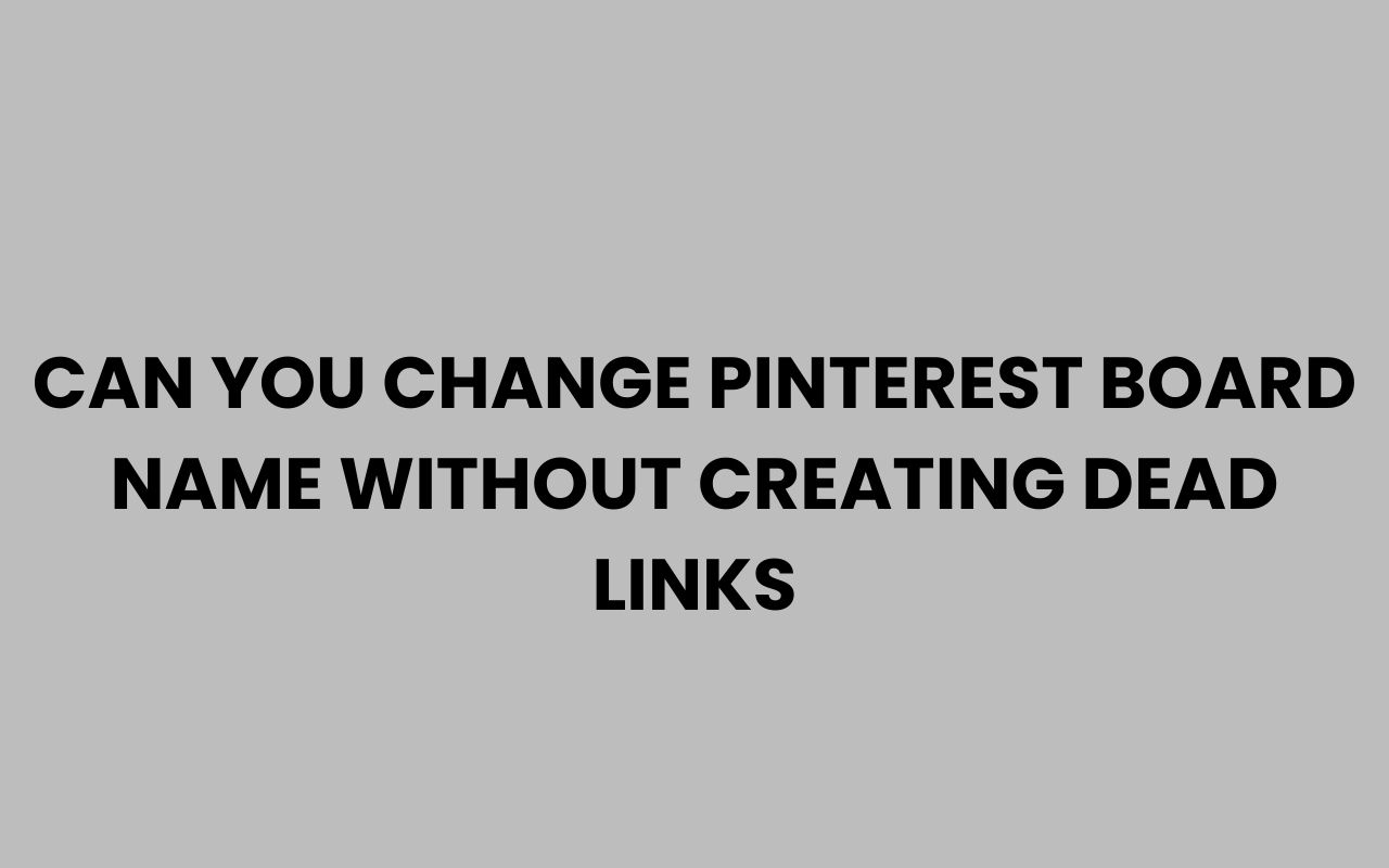 can you change pinterest board name without creating dead links