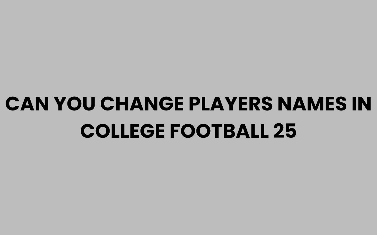 can you change players names in college football 25