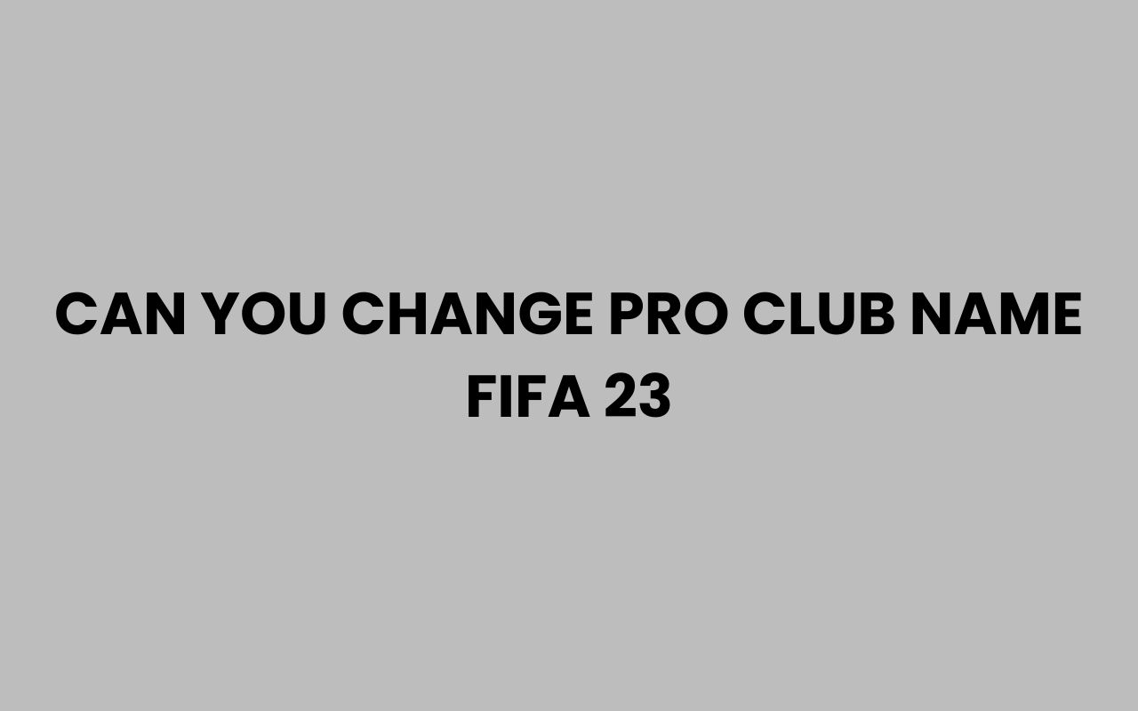 can you change pro club name fifa 23