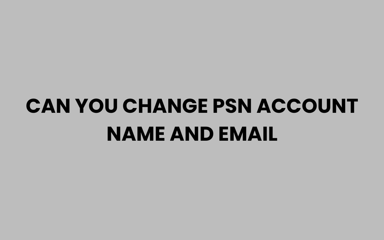 can you change psn account name and email