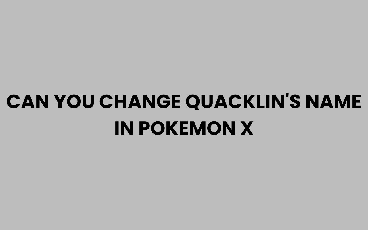 can you change quacklins name in pokemon