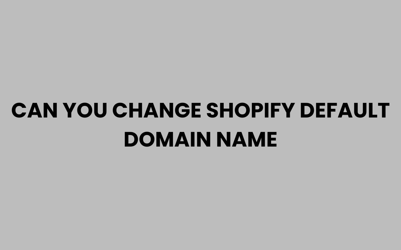 can you change shopify default domain name