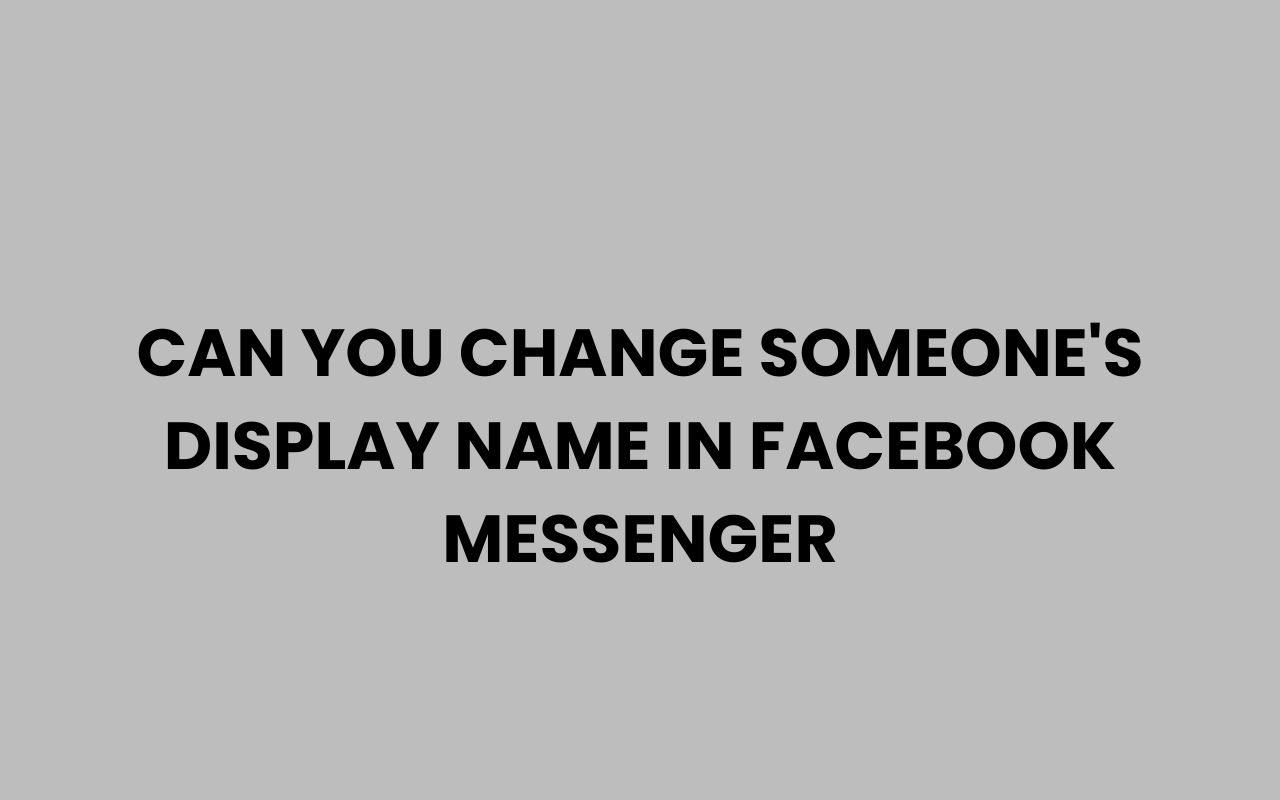 can you change someones display name in facebook messenger