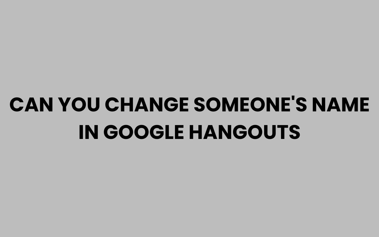 can you change someones name in google hangouts