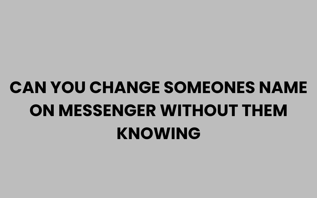 can you change someones name on messenger without them knowing