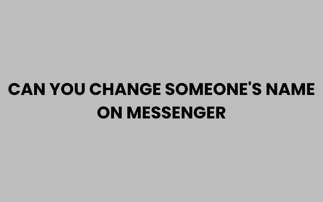can you change someones name on messenger
