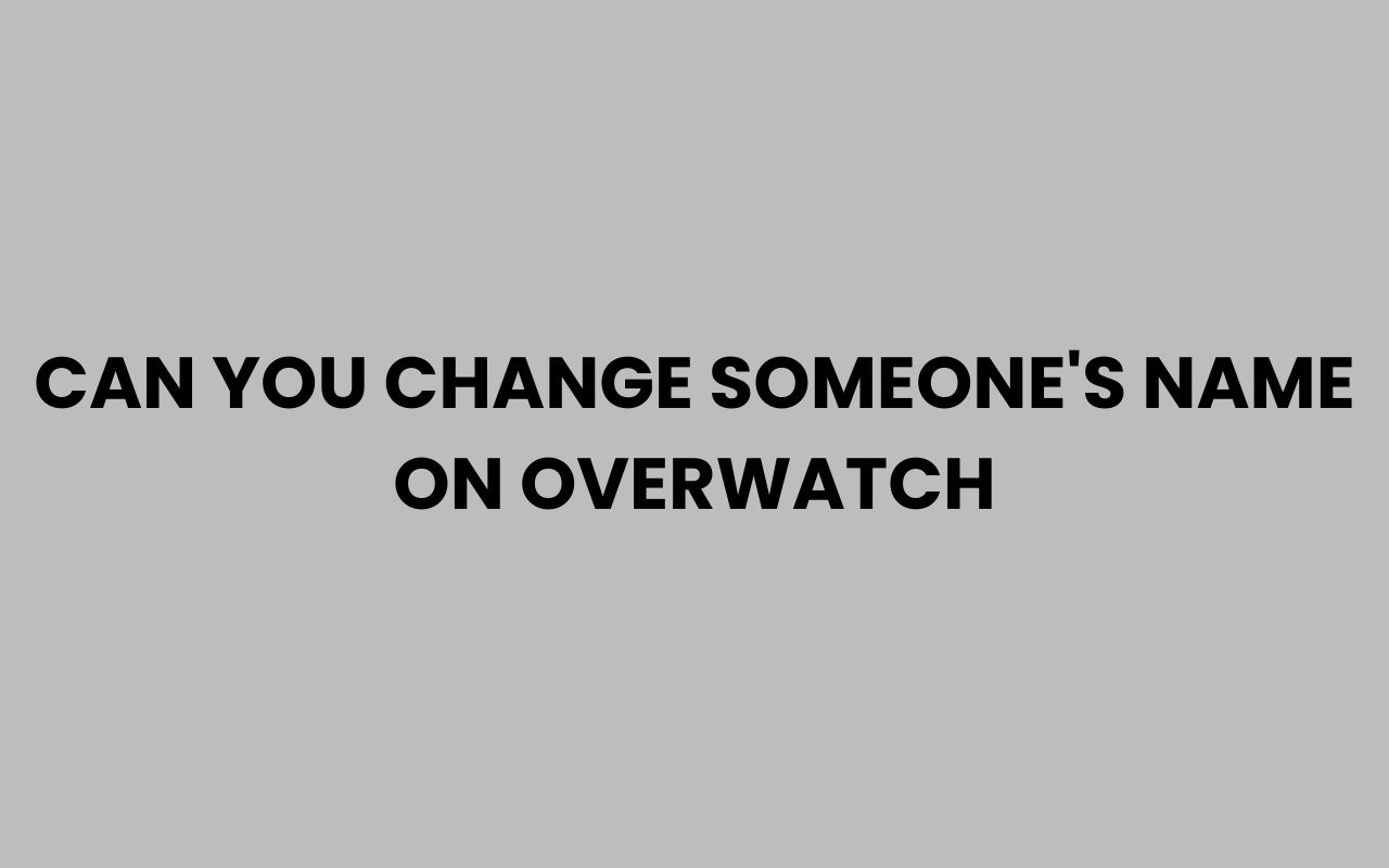Home can you change someones name on overwatch