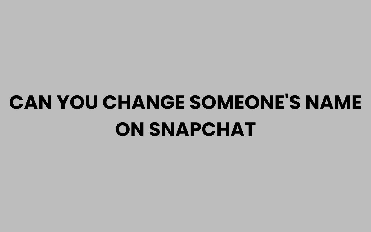 can you change someones name on snapchat