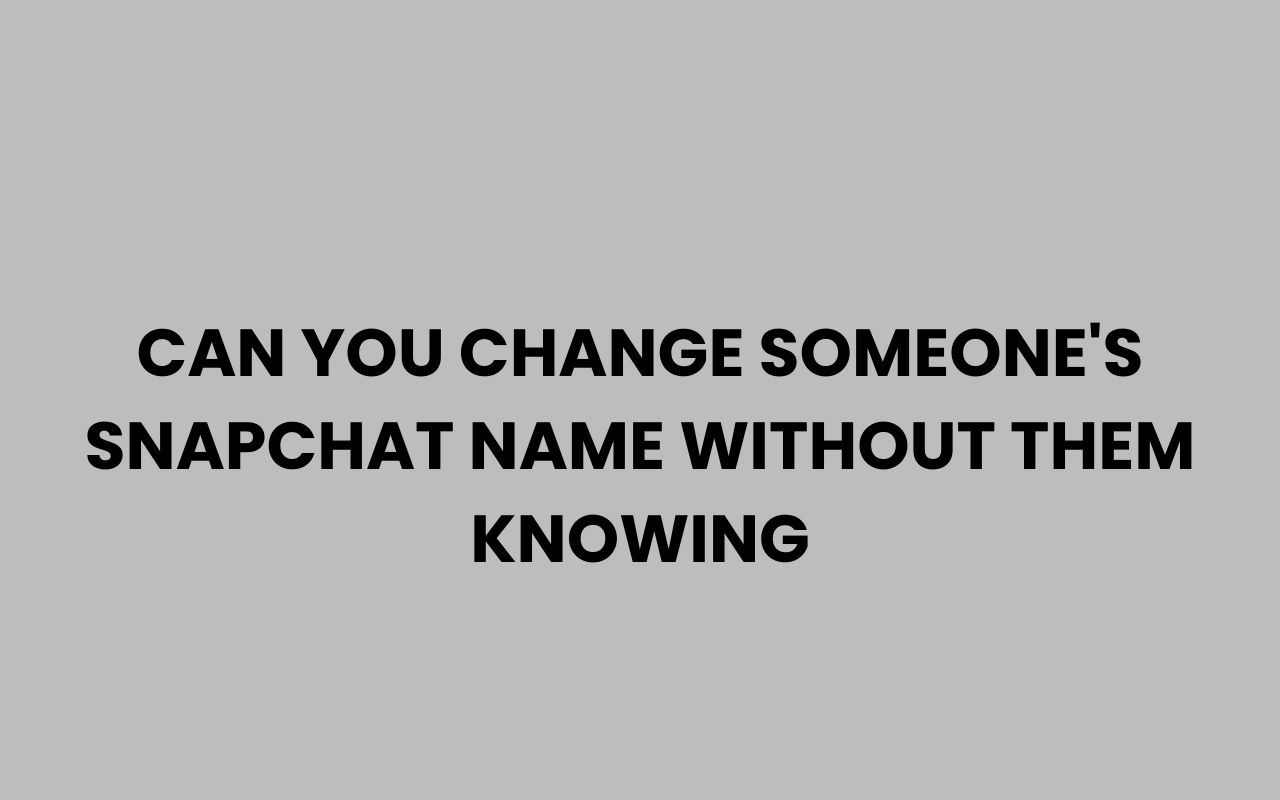can you change someones snapchat name without them knowing