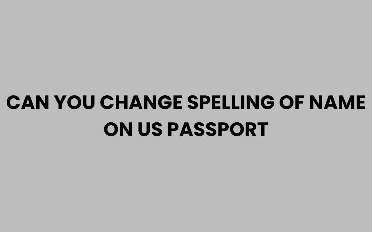 can you change spelling of name on us passport