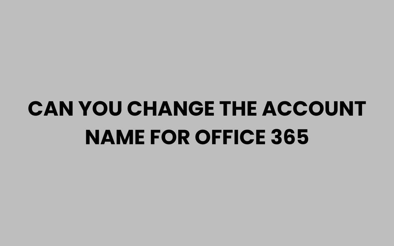 can you change the account name for office 365