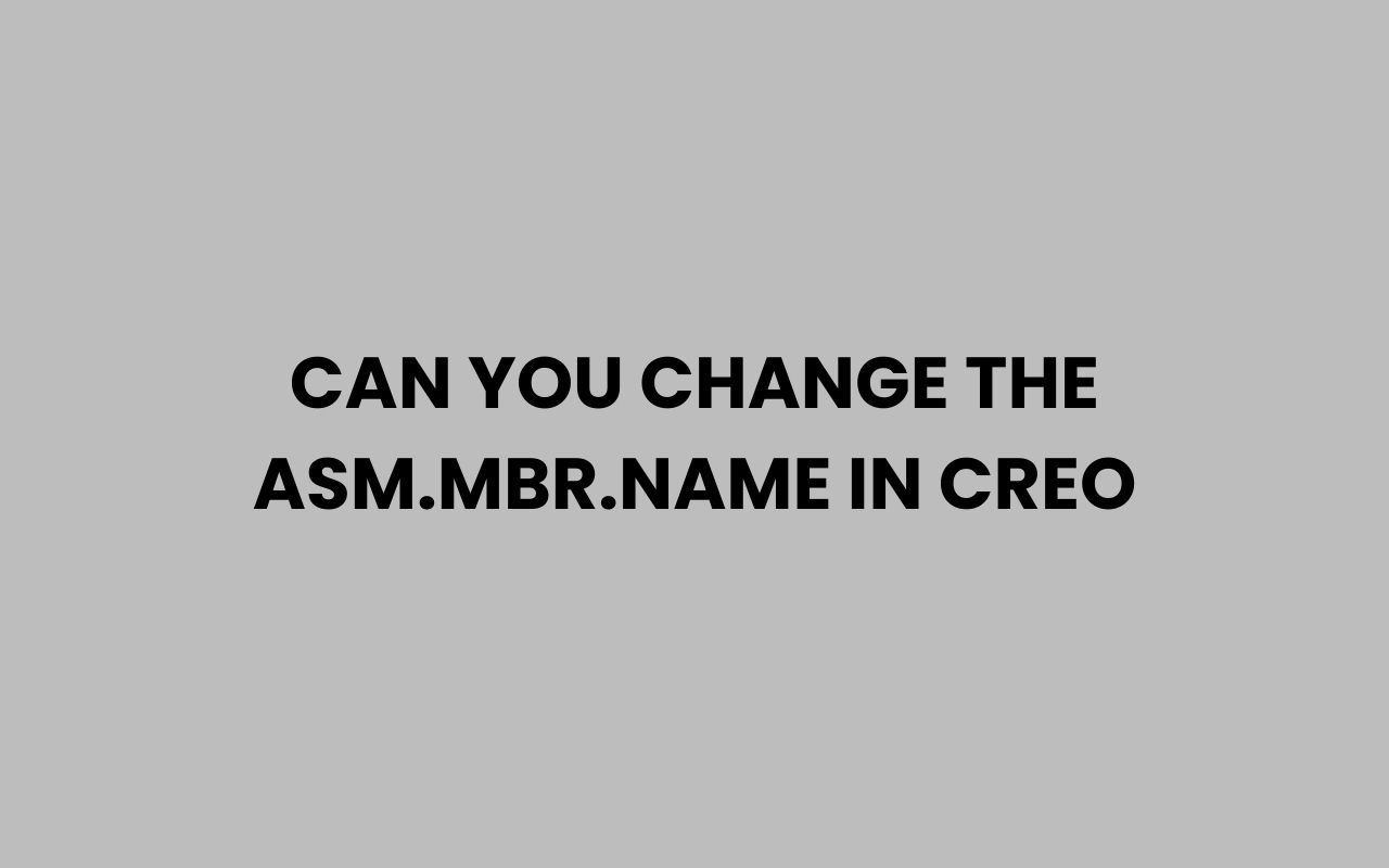 can you change the asm.mbr .name in creo