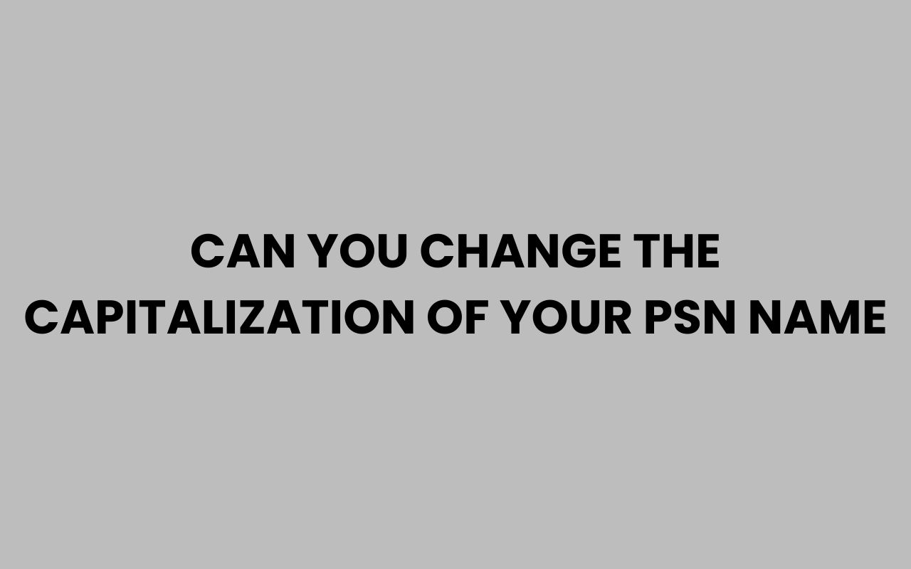 can you change the capitalization of your psn name