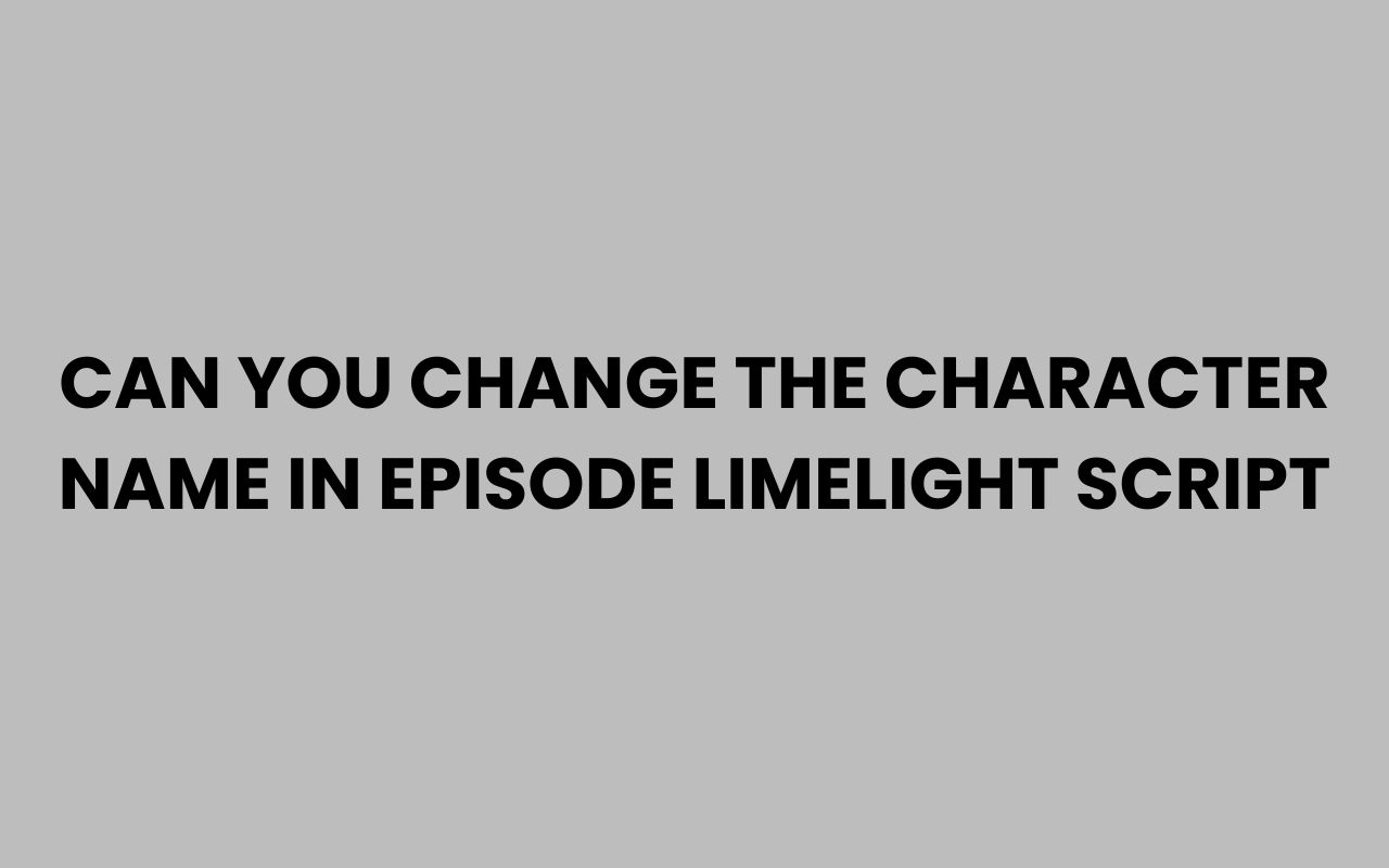 can you change the character name in episode limelight script