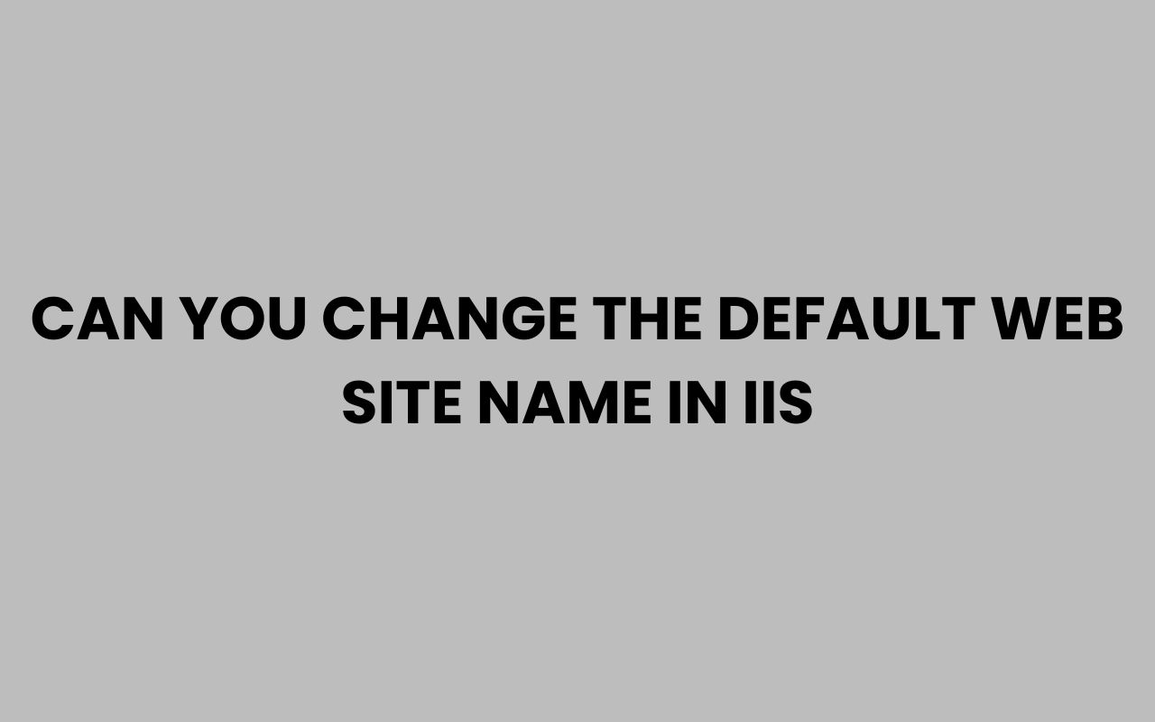 can you change the default web site name in iis