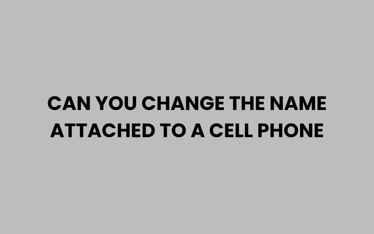 can you change the name attached to a cell phone