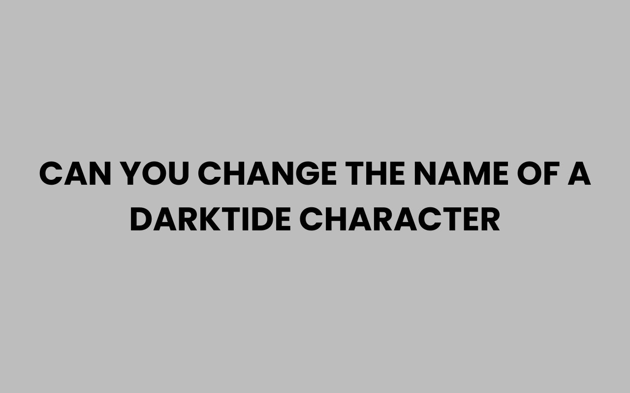 can you change the name of a darktide character