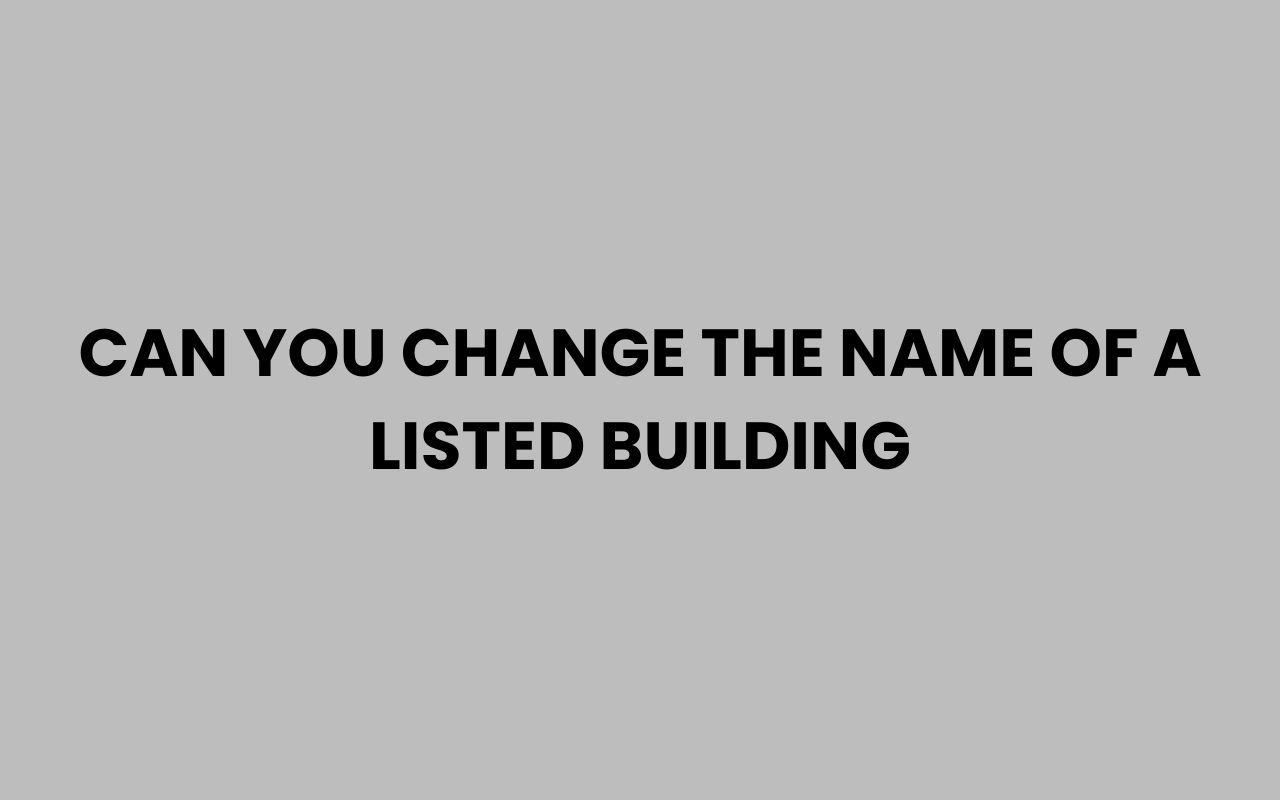can you change the name of a listed building