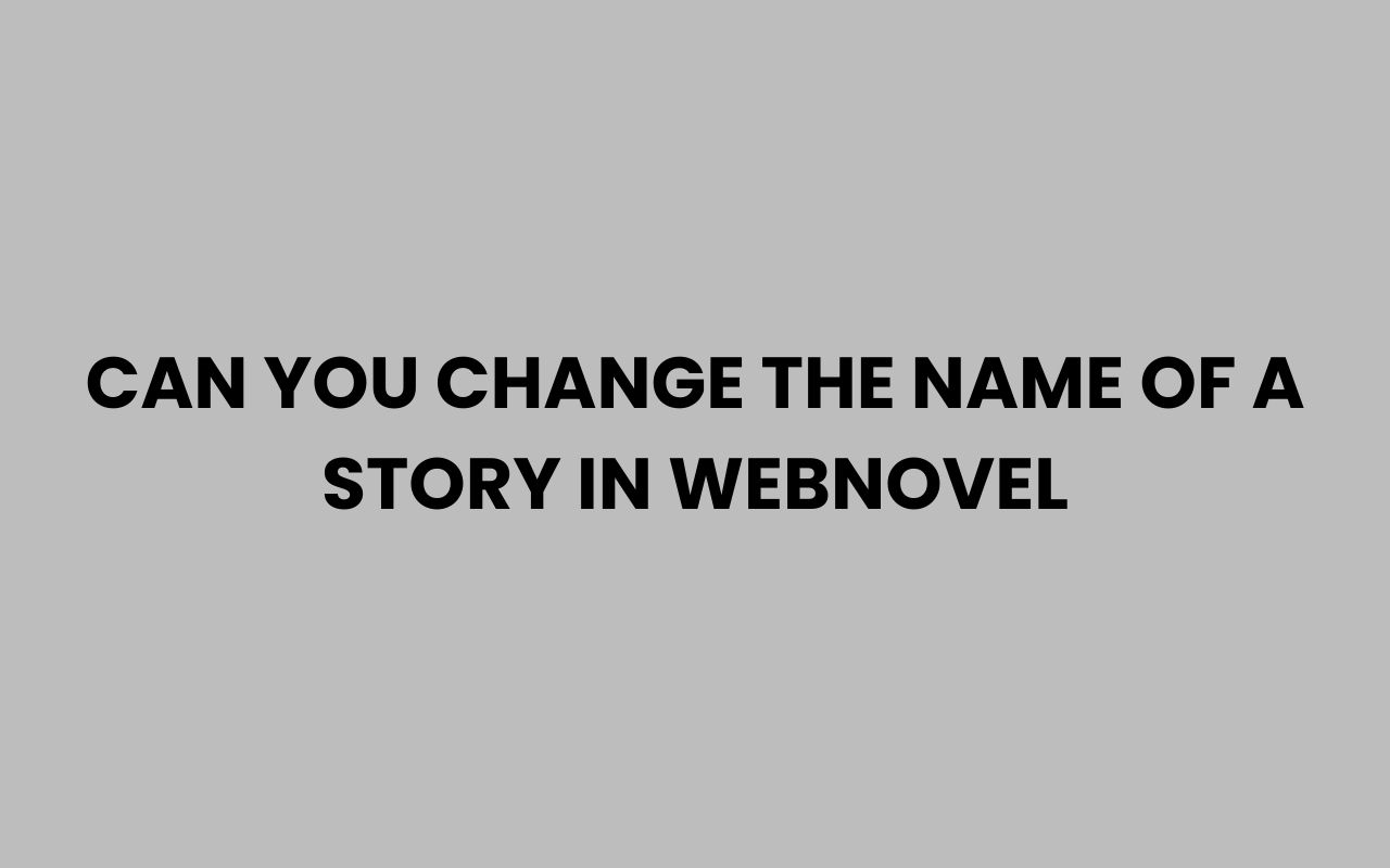 can you change the name of a story in webnovel