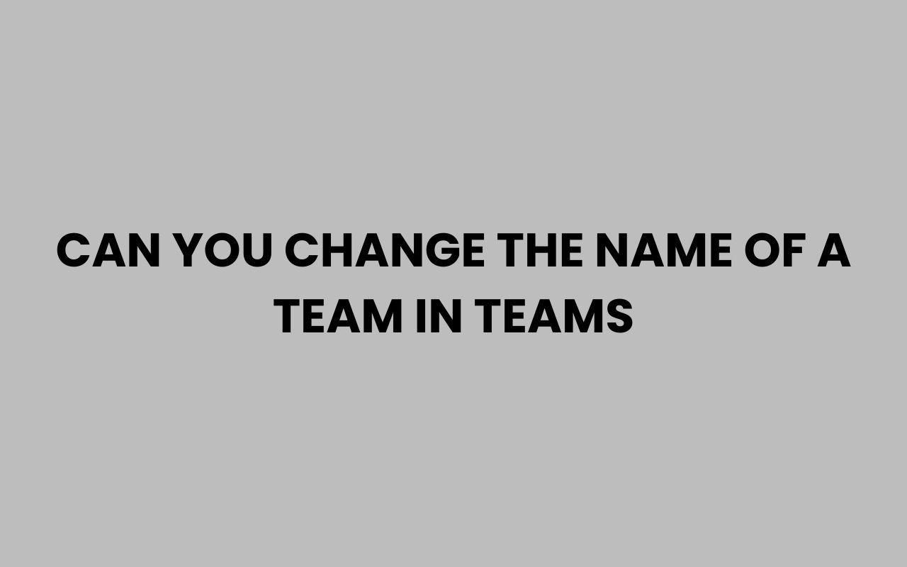 can you change the name of a team in teams