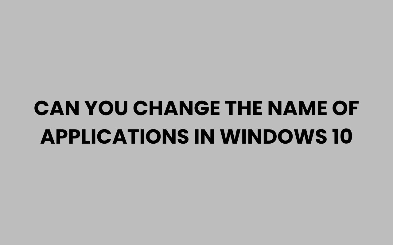 can you change the name of applications in windows 10