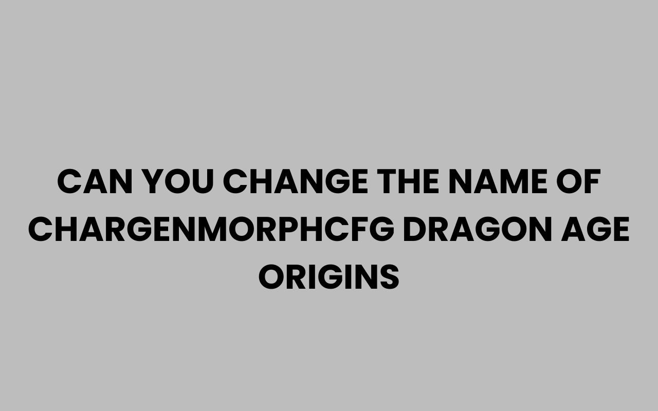 can you change the name of chargenmorphcfg dragon age origins