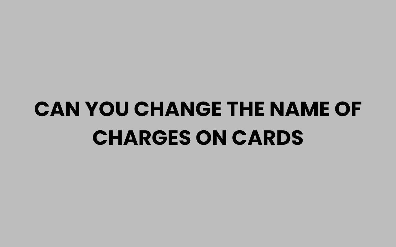 can you change the name of charges on cards
