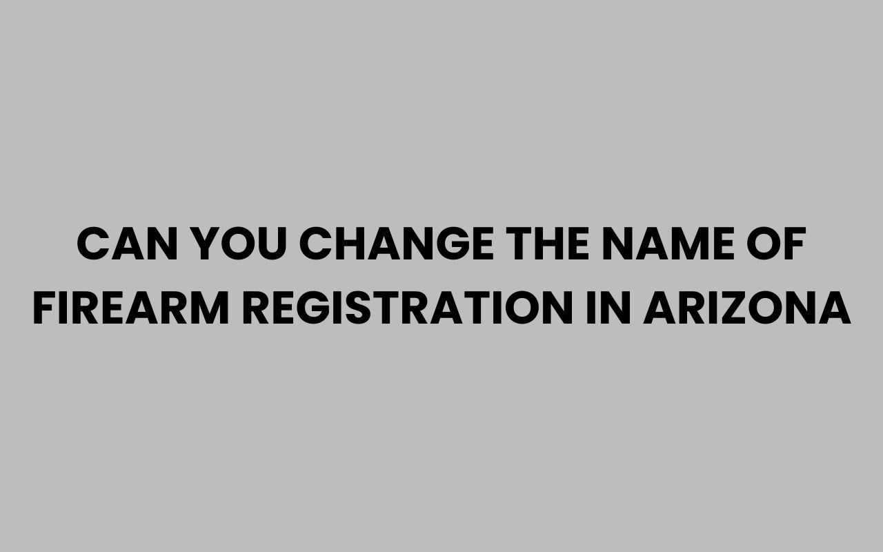 can you change the name of firearm registration in arizona