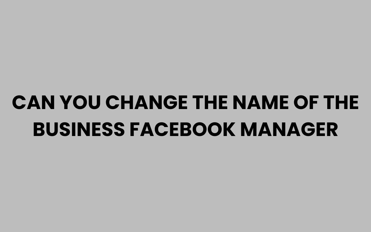can you change the name of the business facebook manager