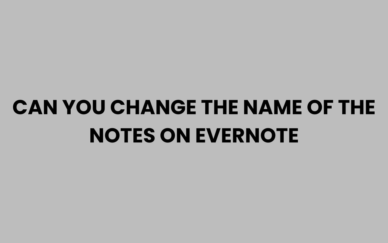 can you change the name of the notes on evernote