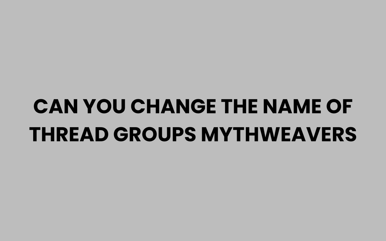 can you change the name of thread groups mythweavers