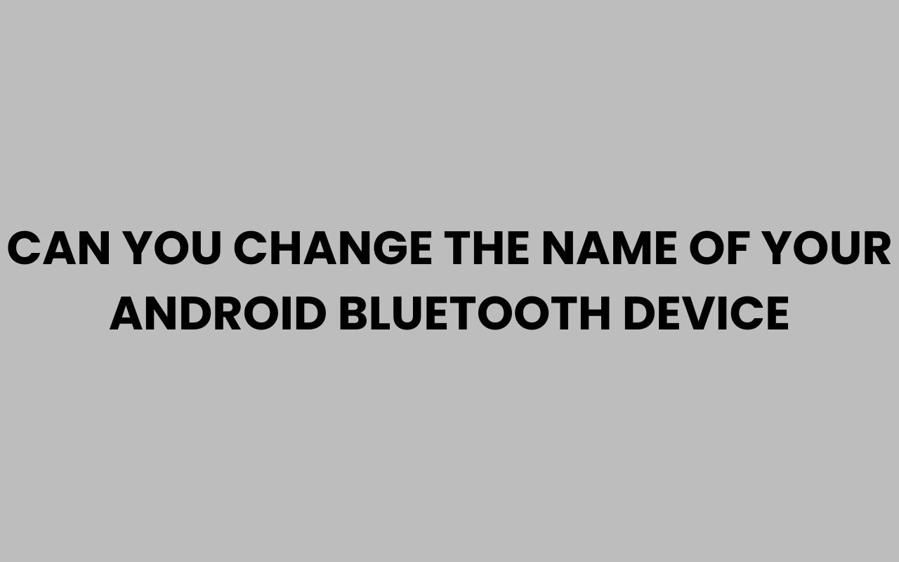 can you change the name of your android bluetooth device