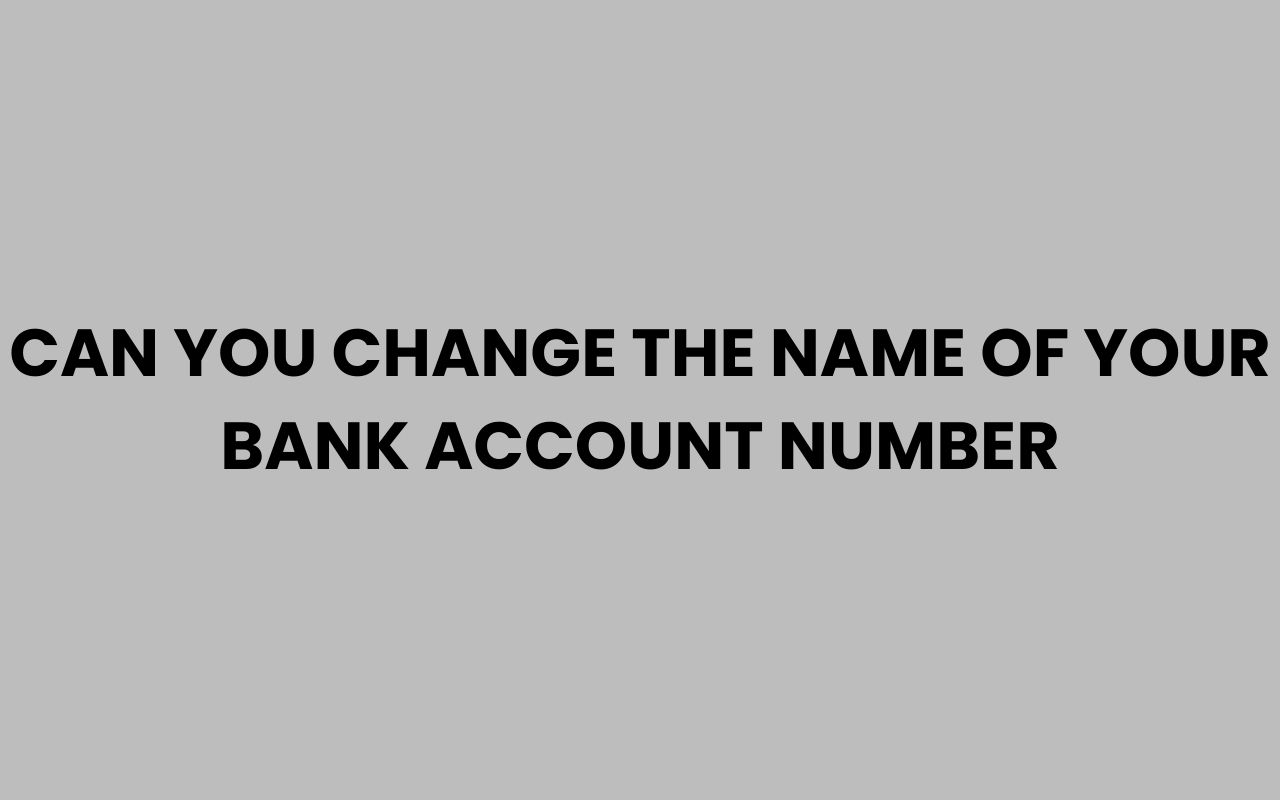 can you change the name of your bank account number