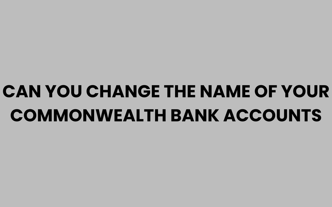 can you change the name of your commonwealth bank accounts